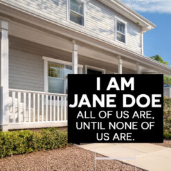 I Am Jane Doe All Of Us Are Jane Doe Yard Sign