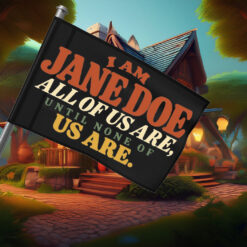 I Am Jane Doe All of Us Are Until None of Us Are Flags