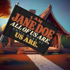 I Am Jane Doe All of Us Are Until None of Us Are Flags