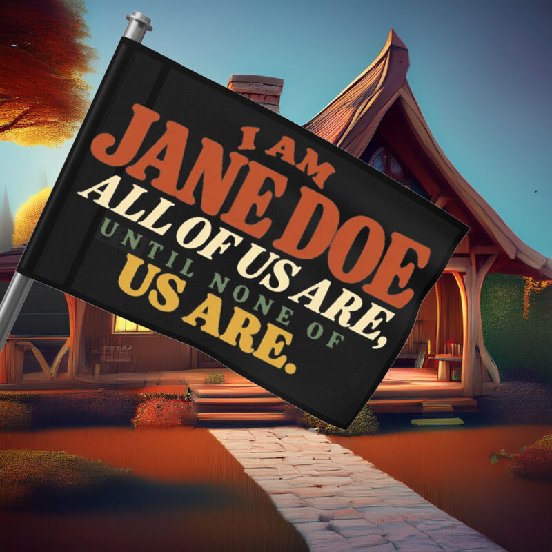 I Am Jane Doe All of Us Are Until None of Us Are Flags