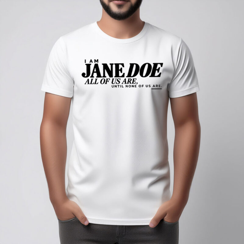 I Am Jane Doe All of Us Are Until None of Us Are Shirt