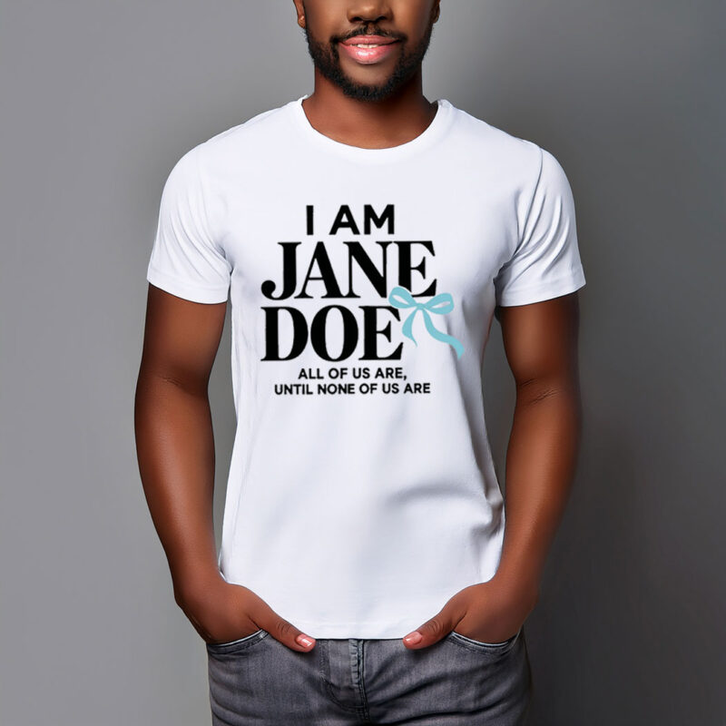 I Am Jane Doe All of Us Are Until None of Us Are Shirts