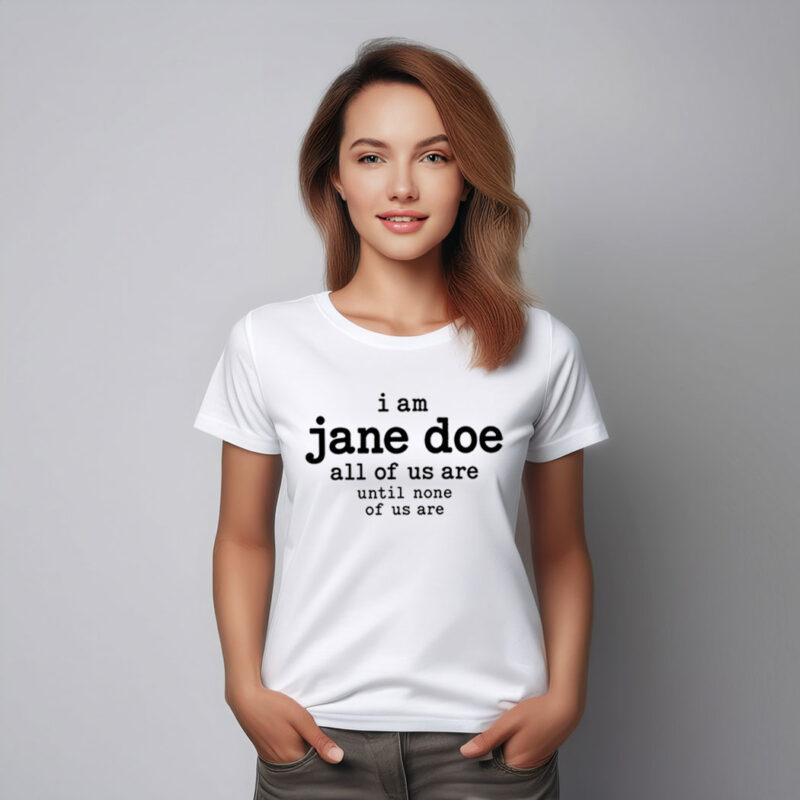 I Am Jane Doe All of Us Are Until None of Us Are T-Shirt