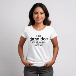 I Am Jane Doe All of Us Are Until None of Us Are T-Shirt