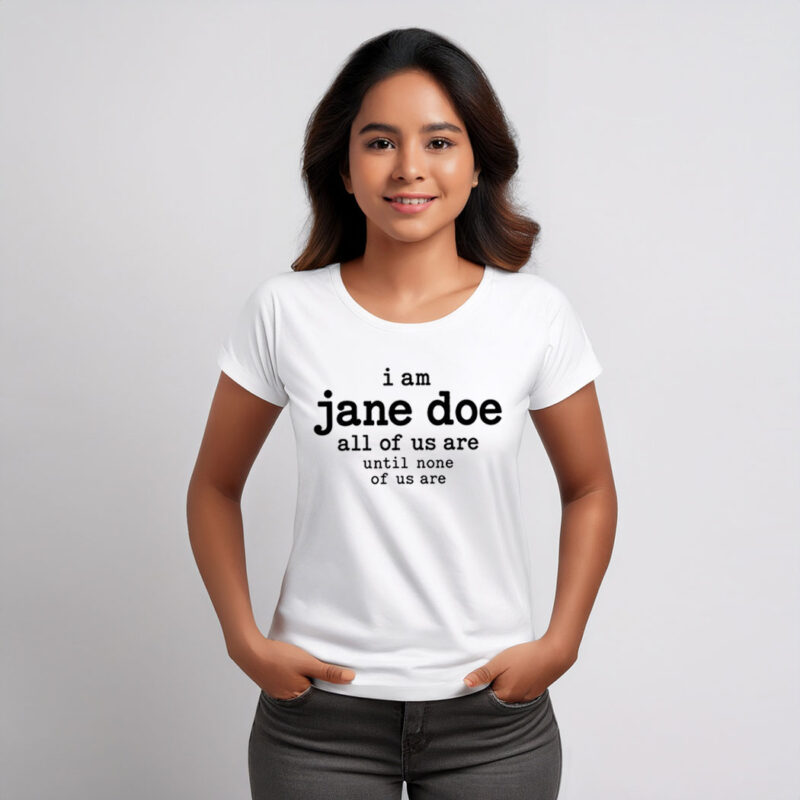 I Am Jane Doe All of Us Are Until None of Us Are T-Shirt