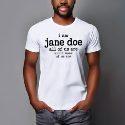 I Am Jane Doe All of Us Are Until None of Us Are T-Shirt