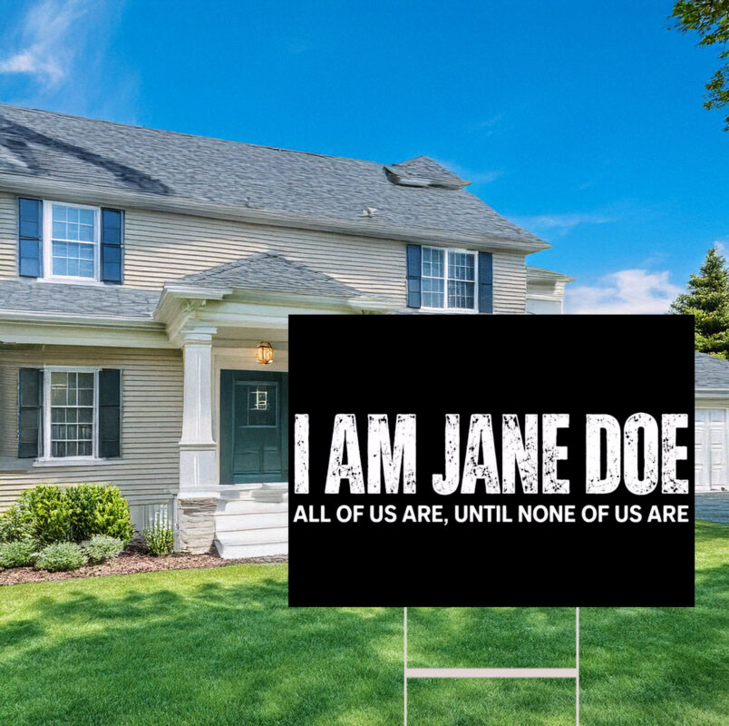 I Am Jane Doe All of Us Are Until None of Us Are Yard Sign