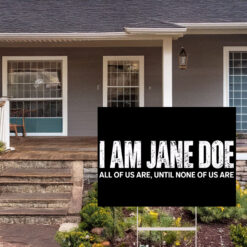 I Am Jane Doe All of Us Are Until None of Us Are Yard Sign