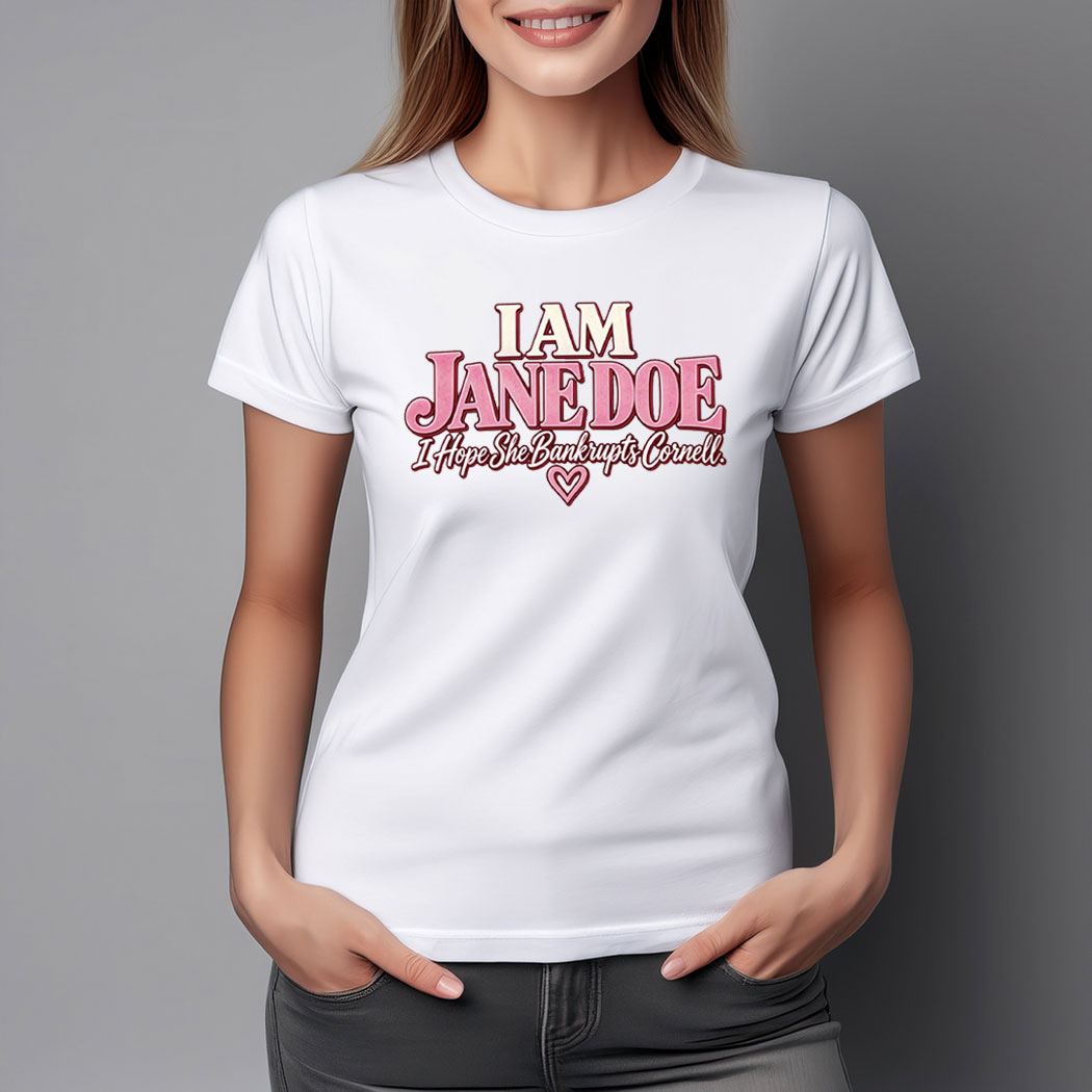 I Am Jane Doe I Hope She Bankrupts Cornell Shirts